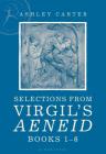 Selections from Virgil's Aeneid Books 1-6: A Student Reader By Ashley Carter Cover Image