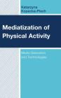 Mediatization of Physical Activity: Media Saturation and Technologies By Katarzyna Kopecka-Piech Cover Image