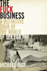 The Fuck Business: A Definitive Tour of the World of Sex for Pay (Combat Zone Trilogy: Book 2) Cover Image