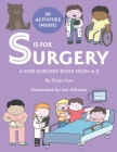 S is for Surgery: A Kids Surgery Book from A - Z By Jen Alliston (Illustrator), Jeanette Smith (Editor), Dyan Fox Cover Image