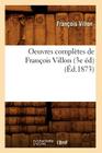 Oeuvres Complètes de François Villon (3e Éd) (Éd.1873) (Litterature) Cover Image
