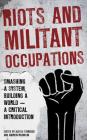 Riots and Militant Occupations: Smashing a System, Building a World - A Critical Introduction By Alissa Starodub (Editor), Andrew Robinson (Editor) Cover Image
