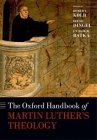 The Oxford Handbook of Martin Luther's Theology (Oxford Handbooks) By Robert Kolb (Editor), Irene Dingel (Editor), L'Ubomir Batka (Editor) Cover Image