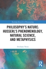 Philosophy's Nature: Husserl's Phenomenology, Natural Science, and Metaphysics (Routledge Research in Phenomenology) By Emiliano Trizio Cover Image