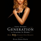 Into Every Generation a Slayer Is Born Lib/E: How Buffy Staked Our Hearts Cover Image