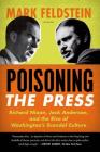 Poisoning the Press: Richard Nixon, Jack Anderson, and the Rise of Washington's Scandal Culture By Mark Feldstein Cover Image