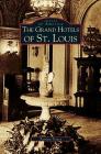 Grand Hotels of St. Louis By Patricia Treacy Cover Image