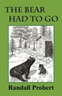 The Bear Had to Go By Randall Probert Cover Image