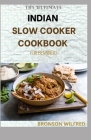 The Ultimate Indian Slow Cooker Cookbook for Beginners: 50+ Healthy Recipes for Living and Eating Well with Lasting Weight Loss By Bronson Wilfred Cover Image