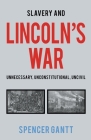 Slavery and Lincoln's War Unnecessary, Unconstitutional, Uncivil By Spencer Gantt Cover Image