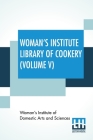 Woman's Institute Library Of Cookery (Volume V): Fruit And Fruit Desserts Canning And Drying Jelly Making, Preserving, And Pickling Confections Bevera By Woman's Institute of Domestic Arts and S Cover Image