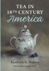 Tea in 18th Century America By Kimberly K. Walters Cover Image