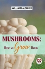 Mushrooms: how to grow them By William Falconer Cover Image