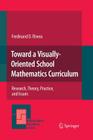 Toward a Visually-Oriented School Mathematics Curriculum: Research, Theory, Practice, and Issues (Mathematics Education Library #49) By Ferdinand Rivera Cover Image