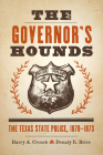 The Governor's Hounds: The Texas State Police, 1870–1873 By Barry A. Crouch, Donaly E. Brice Cover Image
