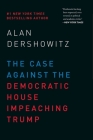 The Case Against the Democratic House Impeaching Trump By Alan Dershowitz Cover Image