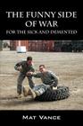 The Funny Side of War: For the Sick and Demented By Mat Vance Cover Image