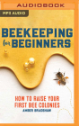 Beekeeping for Beginners: How to Raise Your First Bee Colonies By Amber Bradshaw, Dara Rosenberg (Read by) Cover Image
