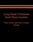 Long Island's Prominent North Shore Families: Their Estates and Their Country Homes. Volume I By Raymond E. Spinzia, Judith A. Spinzia Cover Image