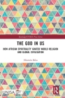 The God in Us: How African Spirituality Ignited World Religion and Global Civilisation (Routledge/Unisa Press) By Hlumelo Biko Cover Image