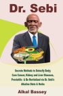 Dr. Sebi: Secrete Methods to Detoxify Body; Cure Cancer, Kidney and Liver Diseases, Prostatitis & Be Revitalized via Dr. Sebi's Cover Image