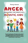 Anger Management for Parents with Autistic Kids: Transforming Emotions, Managing the Spot of Anger, Understanding Meltdowns, and Nurturing kids with A Cover Image