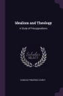 Idealism and Theology: A Study of Presuppositions By Charles Frederick D'Arcy Cover Image