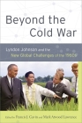 Beyond the Cold War: Lyndon Johnson and the New Global Challenges of the 1960s (Reinterpreting History: How Historical Assessments Change Ov) By Francis J. Gavin (Editor), Mark Atwood Lawrence (Editor) Cover Image