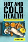 Hot and Cold Health: Handbook of Natural Medicine, East and West By Richard Gary Heft Cover Image