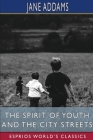 The Spirit of Youth and the City Streets (Esprios Classics) By Jane Addams Cover Image