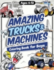 Amazing Trucks and Machines Coloring Book for Boys: Over 40 Coloring Activity featuring Monster Trucks, Semis, Trailers, Seeders, Tractors, and much m By James H. Jordan, Jennifer L. Trace Cover Image