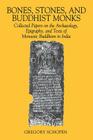 Bones, Stones, and Buddhist Monks: Collected Papers on the Archaeology, Epigraphy, and Texts of Monastic Buddhism in India (Studies in the Buddhist Traditions) By Gregory Schopen Cover Image