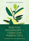 Positive Psychology in Christian Perspective: Foundations, Concepts, and Applications (Christian Association for Psychological Studies Books) By Charles Hackney Cover Image