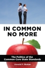 In Common No More: The Politics of the Common Core State Standards Cover Image