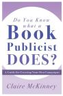 Do You Know What a Book Publicist Does?: A Guide for Creating Your Own Campaigns By Claire McKinney Cover Image
