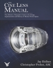 The Cine Lens Manual: The Definitive Filmmaker's Guide to Cinema Lenses By Jay Holben, Christopher Probst, ASC Cover Image