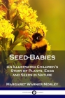 Seed-Babies: An Illustrated Children's Story of Plants, Eggs and Seeds in Nature Cover Image