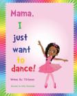 Mama, I Just Want to Dance! By Hatice Bayramoglu (Illustrator), T. R. Garner Cover Image