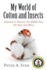 My World of Cotton and Insects: Emotions in America, the Middle East, Far East, and Africa By Pieter a. Stam Cover Image