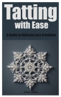 Tatting with Ease: A Guide to Delicate Lace Creations Cover Image