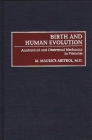 Birth and Human Evolution: Anatomical and Obstetrical Mechanics in Primates By M. Maurice Abitol, M. Maurice Abitbol, William J. Ledger (Foreword by) Cover Image