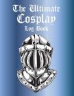 The Ultimate Cosplay Log Book: A Complete Project Tracking Book for Costumers By Cutiepie Logbooks Cover Image
