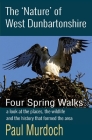 The 'Nature' of West Dunbartonshire: Four Spring Walks By Paul Murdoch Cover Image
