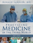 Practicing Medicine in the Third World 1967-2010 By Ronald Sandler Cover Image