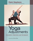 Yoga Adjustments: Philosophy, Principles, and Techniques By Mark Stephens, Shiva Rea (Foreword by) Cover Image