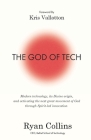 The God of Tech: Modern technology, its Divine origin, and activating the next great movement of God through Spirit-led innovation By Ryan Collins Cover Image