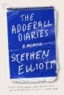 The Adderall Diaries: A Memoir of Moods, Masochism, and Murder By Stephen Elliott Cover Image