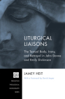Liturgical Liaisons: The Textual Body, Irony, and Betrayal in John Donne and Emily Dickinson (Princeton Theological Monograph #189) By Jamey Heit, David Jasper (Foreword by) Cover Image