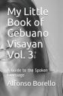 My Little Book of Cebuano Visayan Vol. 3: A Guide to the Spoken Language Cover Image