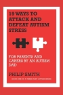 19 Ways to Attack and Defeat Autism Stress: For Parents and Carers by an Autism Dad By Philip Smith Cover Image